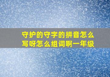 守护的守字的拼音怎么写呀怎么组词啊一年级