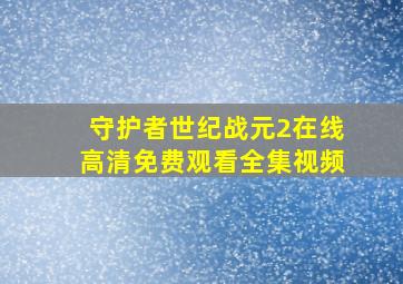 守护者世纪战元2在线高清免费观看全集视频