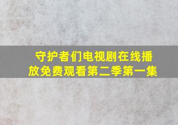 守护者们电视剧在线播放免费观看第二季第一集