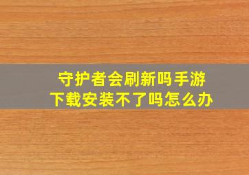 守护者会刷新吗手游下载安装不了吗怎么办