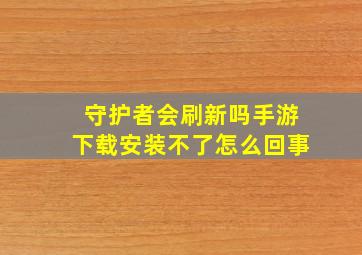 守护者会刷新吗手游下载安装不了怎么回事