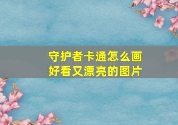 守护者卡通怎么画好看又漂亮的图片