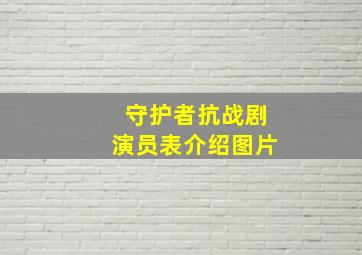 守护者抗战剧演员表介绍图片