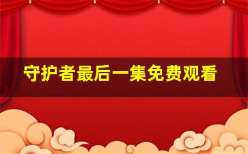 守护者最后一集免费观看