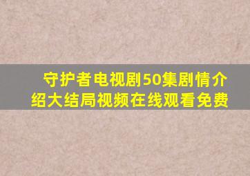 守护者电视剧50集剧情介绍大结局视频在线观看免费