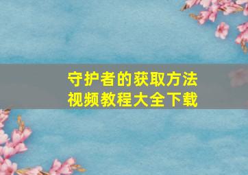 守护者的获取方法视频教程大全下载