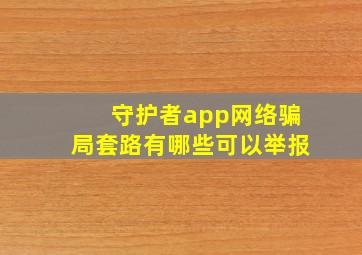 守护者app网络骗局套路有哪些可以举报