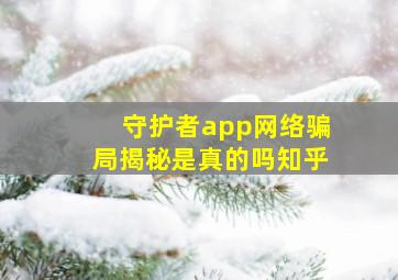 守护者app网络骗局揭秘是真的吗知乎