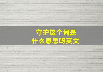 守护这个词是什么意思呀英文