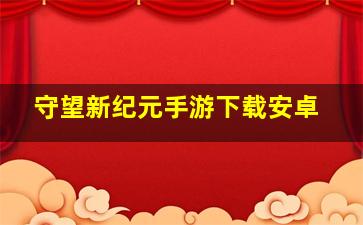 守望新纪元手游下载安卓