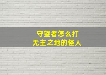 守望者怎么打无主之地的怪人