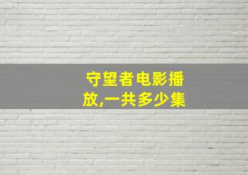 守望者电影播放,一共多少集