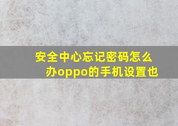 安全中心忘记密码怎么办oppo的手机设置也