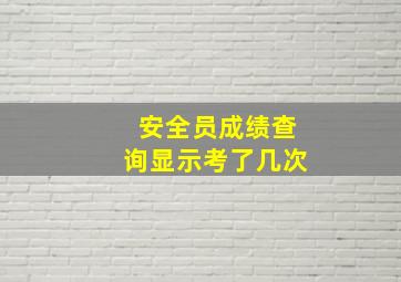 安全员成绩查询显示考了几次