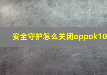 安全守护怎么关闭oppok10