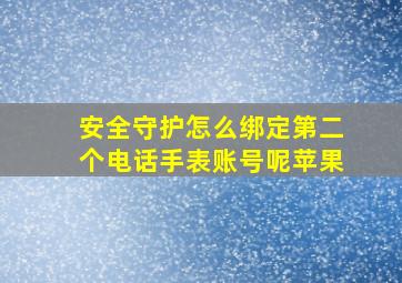 安全守护怎么绑定第二个电话手表账号呢苹果