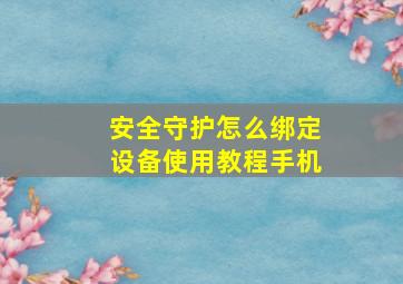 安全守护怎么绑定设备使用教程手机