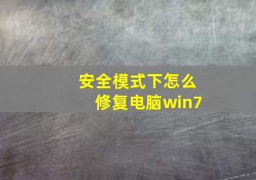 安全模式下怎么修复电脑win7