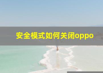 安全模式如何关闭oppo