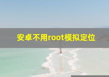 安卓不用root模拟定位