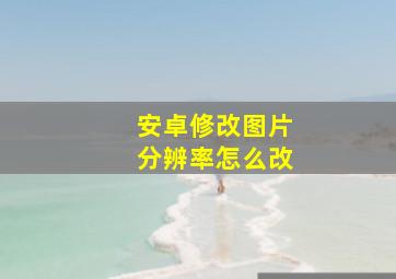 安卓修改图片分辨率怎么改