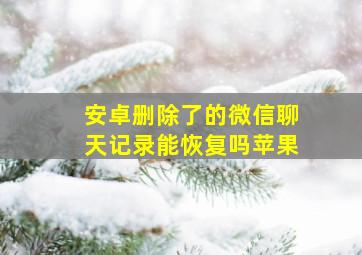 安卓删除了的微信聊天记录能恢复吗苹果