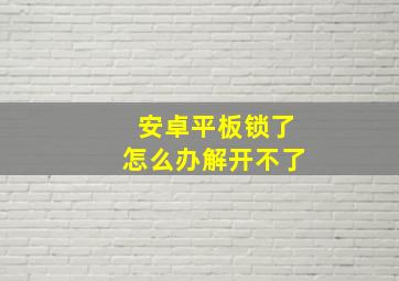 安卓平板锁了怎么办解开不了