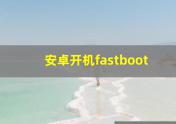 安卓开机fastboot