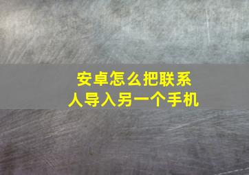 安卓怎么把联系人导入另一个手机