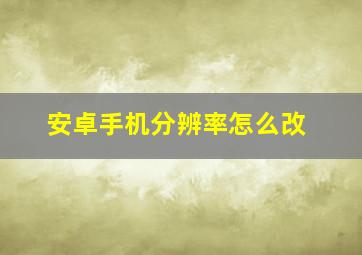 安卓手机分辨率怎么改