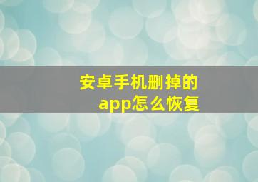 安卓手机删掉的app怎么恢复