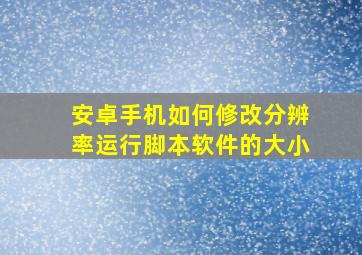 安卓手机如何修改分辨率运行脚本软件的大小