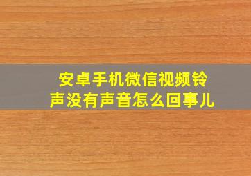 安卓手机微信视频铃声没有声音怎么回事儿