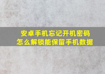 安卓手机忘记开机密码怎么解锁能保留手机数据