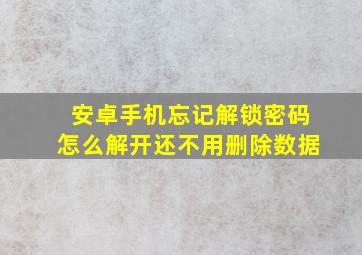 安卓手机忘记解锁密码怎么解开还不用删除数据