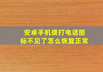 安卓手机拨打电话图标不见了怎么恢复正常