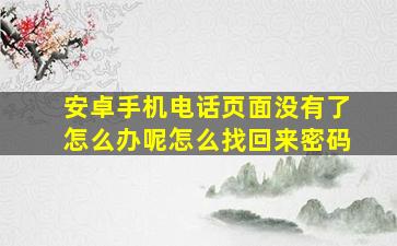 安卓手机电话页面没有了怎么办呢怎么找回来密码