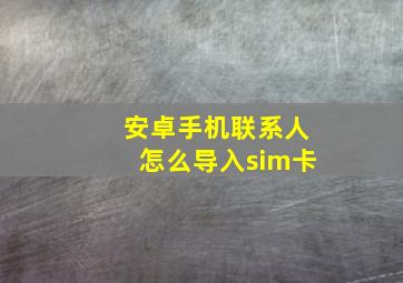 安卓手机联系人怎么导入sim卡