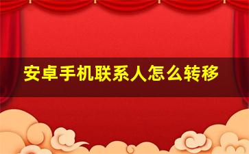 安卓手机联系人怎么转移