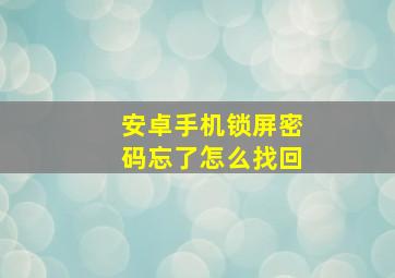 安卓手机锁屏密码忘了怎么找回