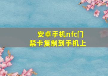 安卓手机nfc门禁卡复制到手机上