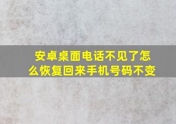 安卓桌面电话不见了怎么恢复回来手机号码不变