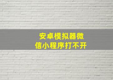 安卓模拟器微信小程序打不开