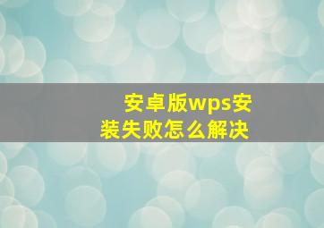 安卓版wps安装失败怎么解决