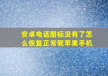 安卓电话图标没有了怎么恢复正常呢苹果手机