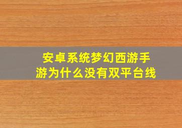 安卓系统梦幻西游手游为什么没有双平台线