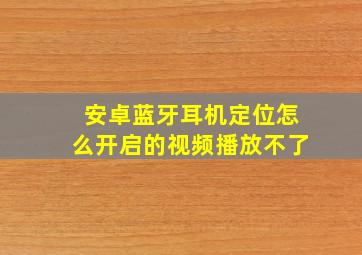 安卓蓝牙耳机定位怎么开启的视频播放不了