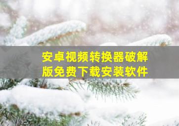 安卓视频转换器破解版免费下载安装软件