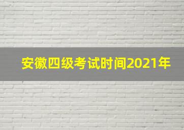 安徽四级考试时间2021年