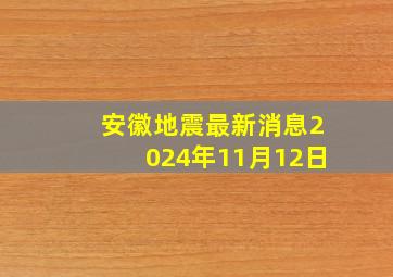 安徽地震最新消息2024年11月12日